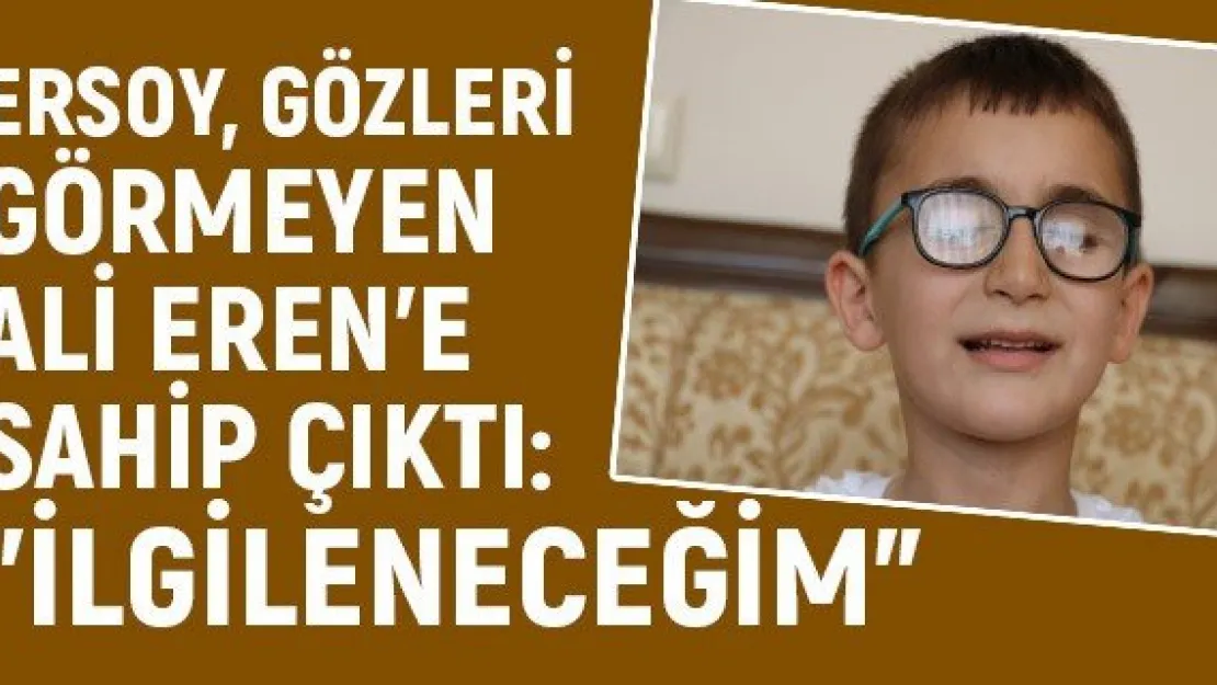 Ersoy, gözleri görmeyen Ali Eren'e sahip çıktı: "İlgileneceğim"