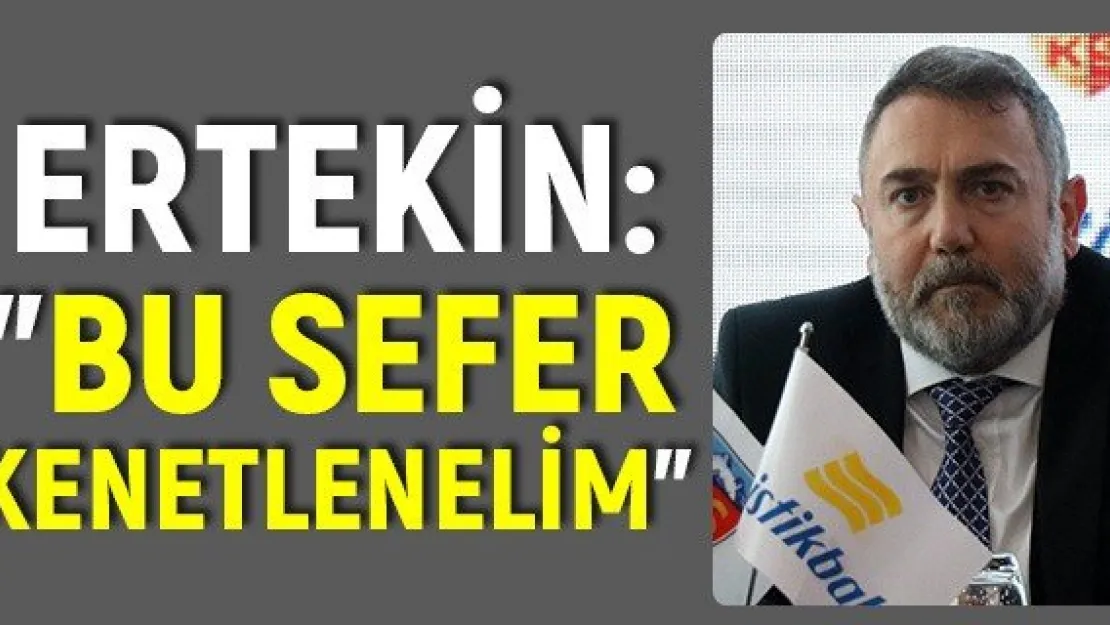 Ertekin: &quotBu sefer kenetlenelim"