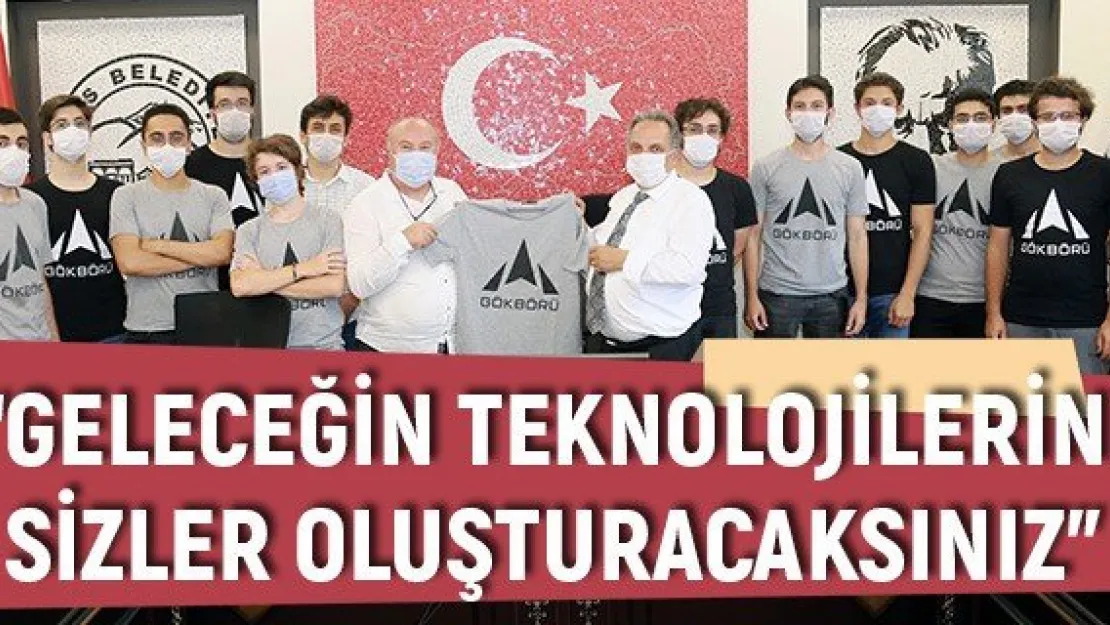 'Geleceğin teknolojilerini sizler oluşturacaksınız"