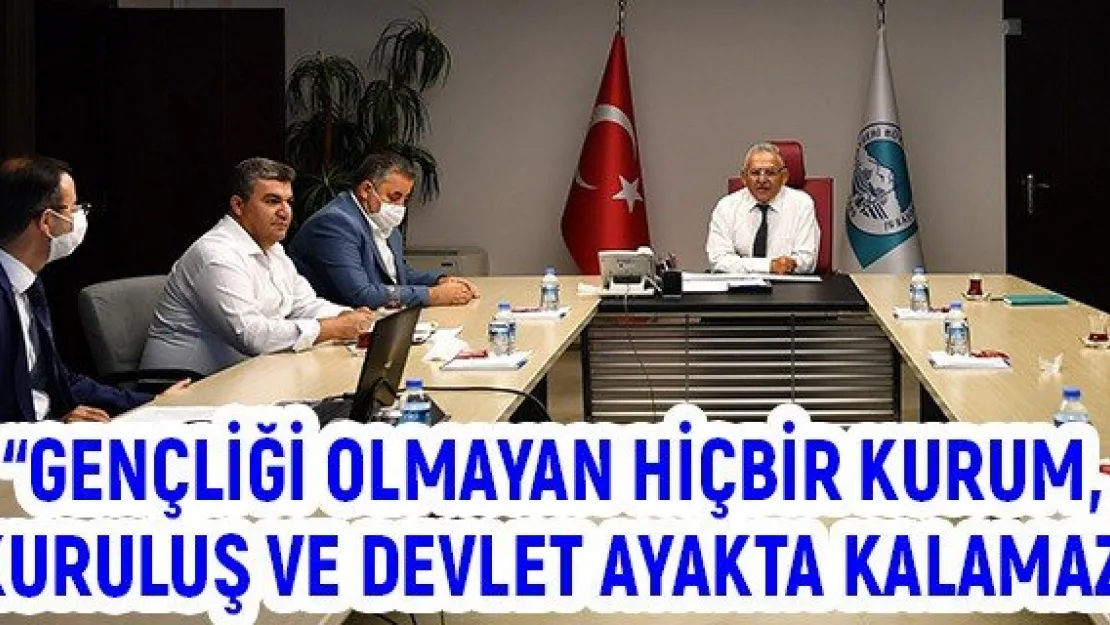'Gençliği olmayan hiçbir kurum, kuruluş ve devlet ayakta kalamaz"