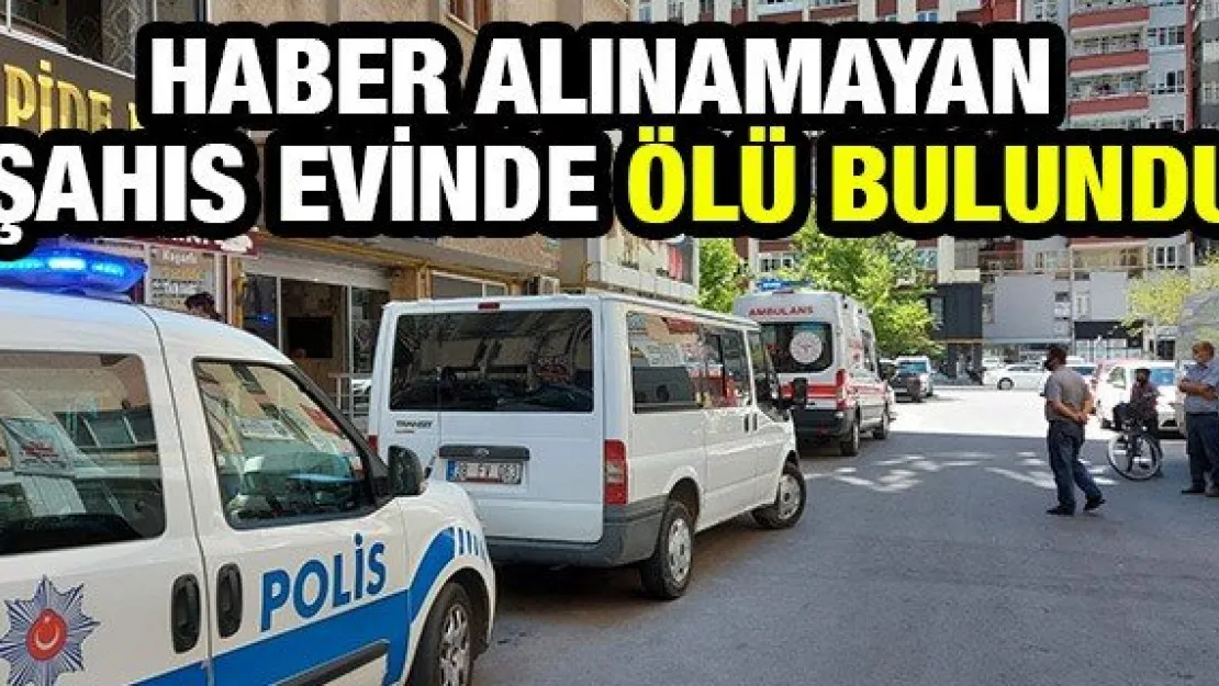 Haber alınamayan şahıs evinde ölü bulundu
