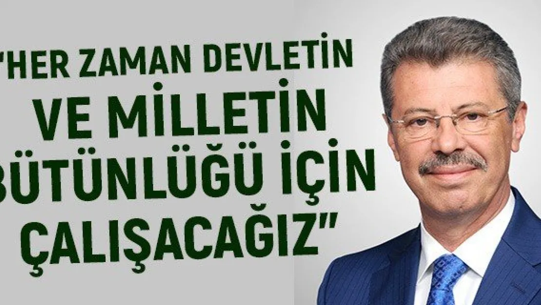 &quotHer zaman devletin ve milletin bütünlüğü için çalışacağız"