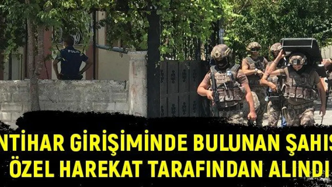 İntihar girişiminde bulunan şahıs, Özel Harekat tarafından alındı