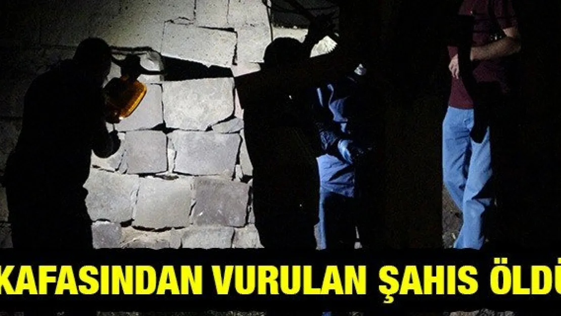 Kafasından vurulan şahıs öldü