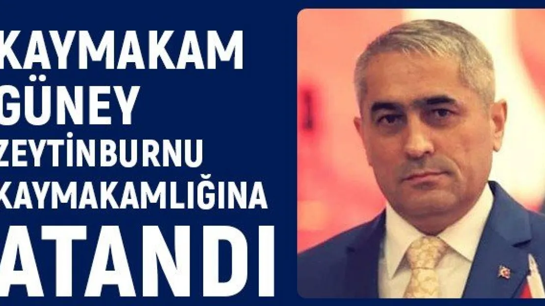 Kaymakam Güney Zeytinburnu Kaymakamlığına atandı