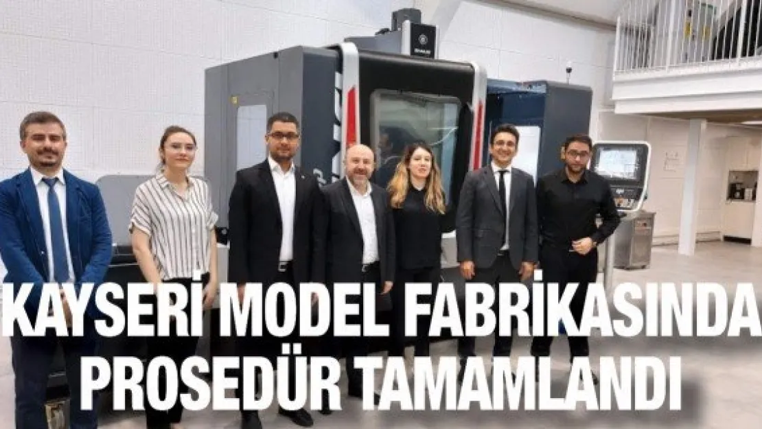 Kayseri Model Fabrikasında prosedür tamamlandı