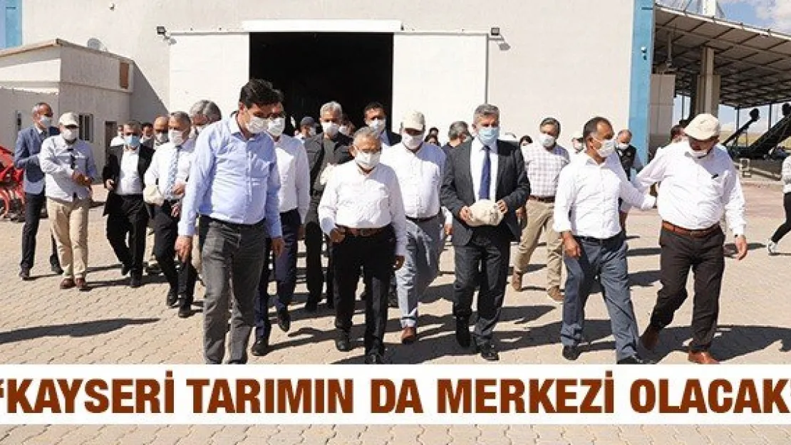 'Kayseri tarımın da merkezi olacak"