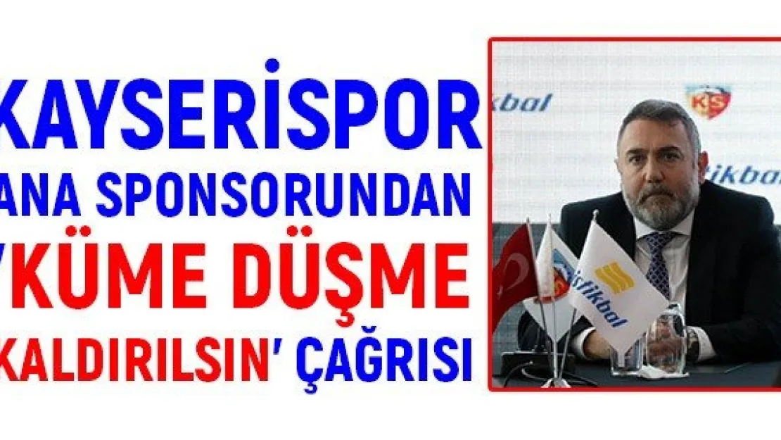 Kayserispor ana sponsorundan 'küme düşme kaldırılsın' çağrısı