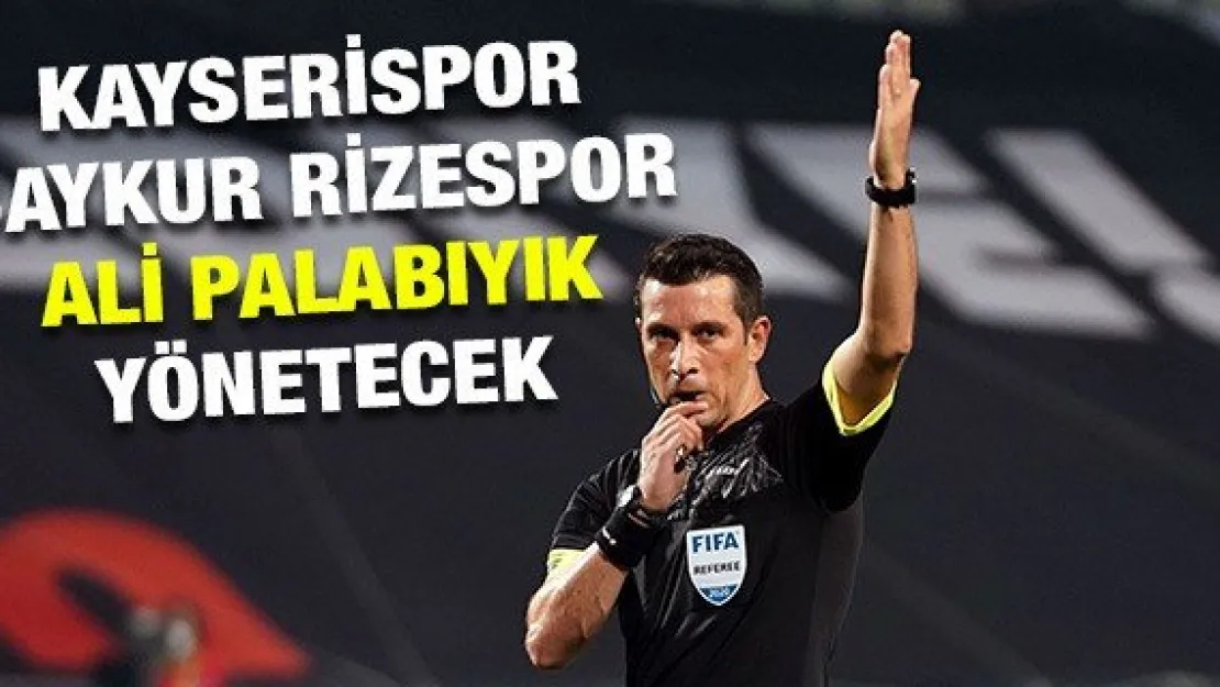 Kayserispor-Çaykur Rizespor Ali Palabıyık yönetecek