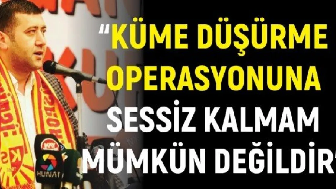 &quotKüme düşürme operasyonuna sessiz kalmam mümkün değildir"