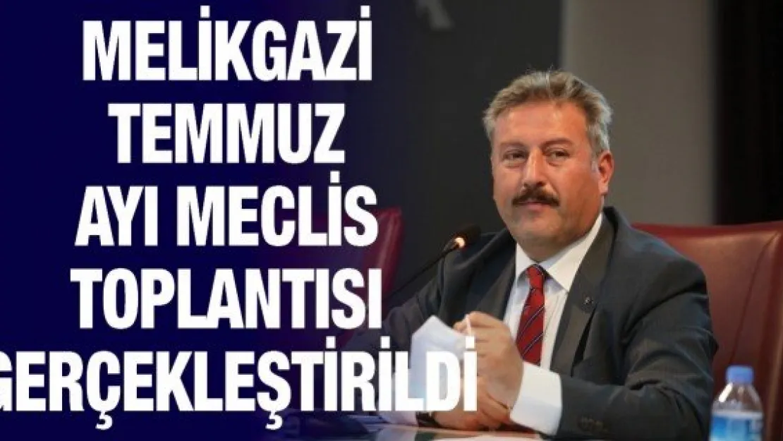 Melikgazi Temmuz ayı meclis toplantısı gerçekleştirildi