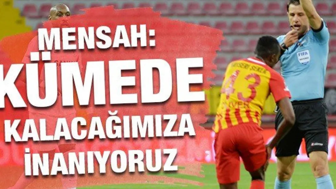 Mensah: Kümede kalacağımıza inanıyoruz