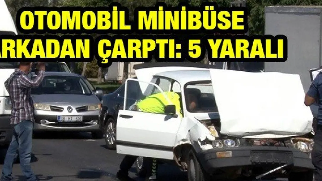 Otomobil minibüse arkadan çarptı: 5 yaralı