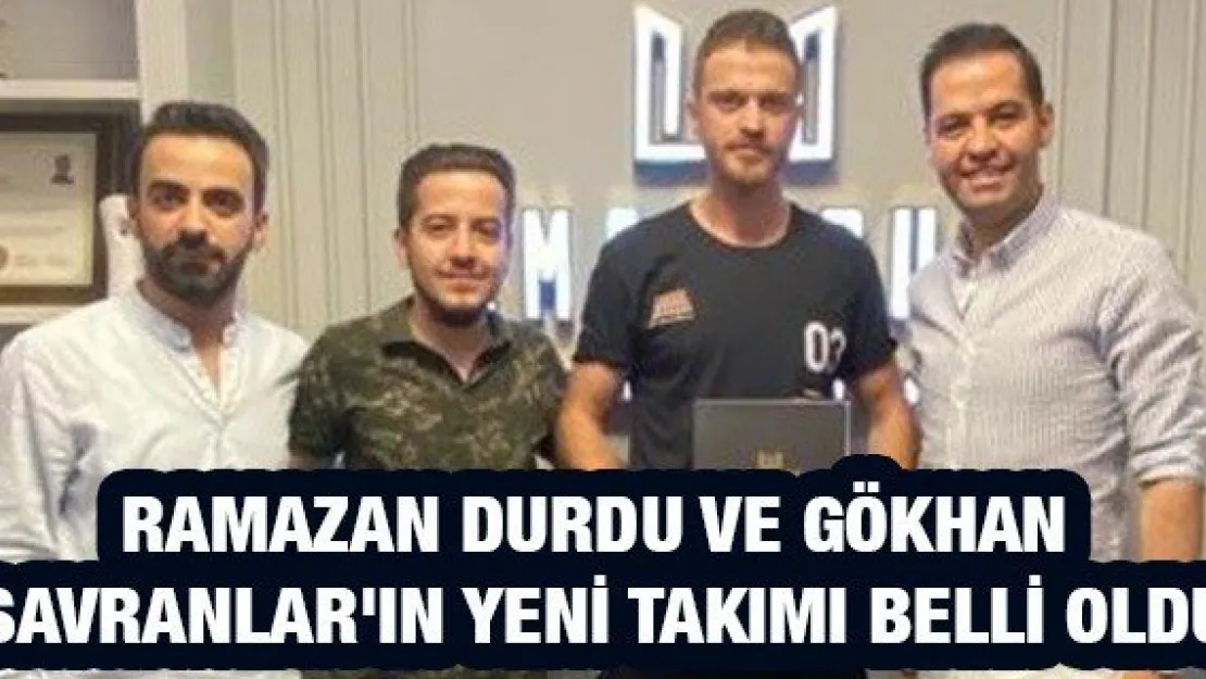 Ramazan Durdu ve Gökhan Savranlar'ın yeni takımı belli oldu
