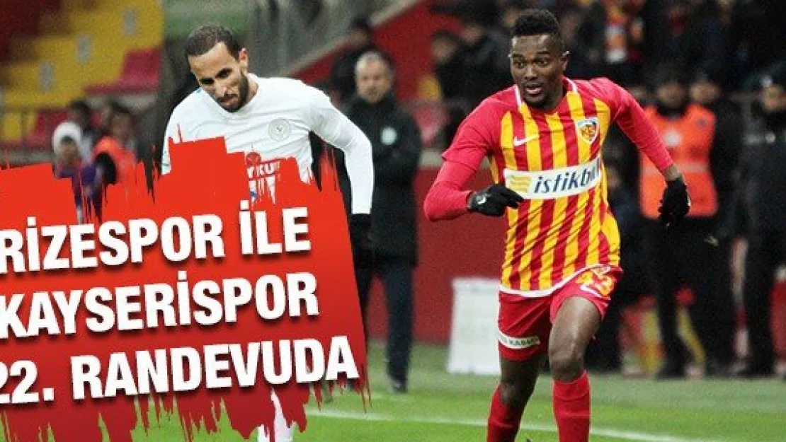 Rizespor ile Kayserispor 22. randevuda