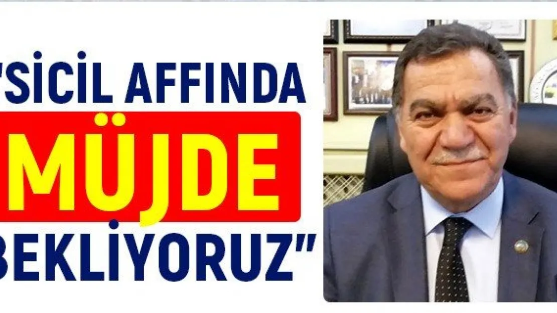'Sicil affında müjde bekliyoruz'