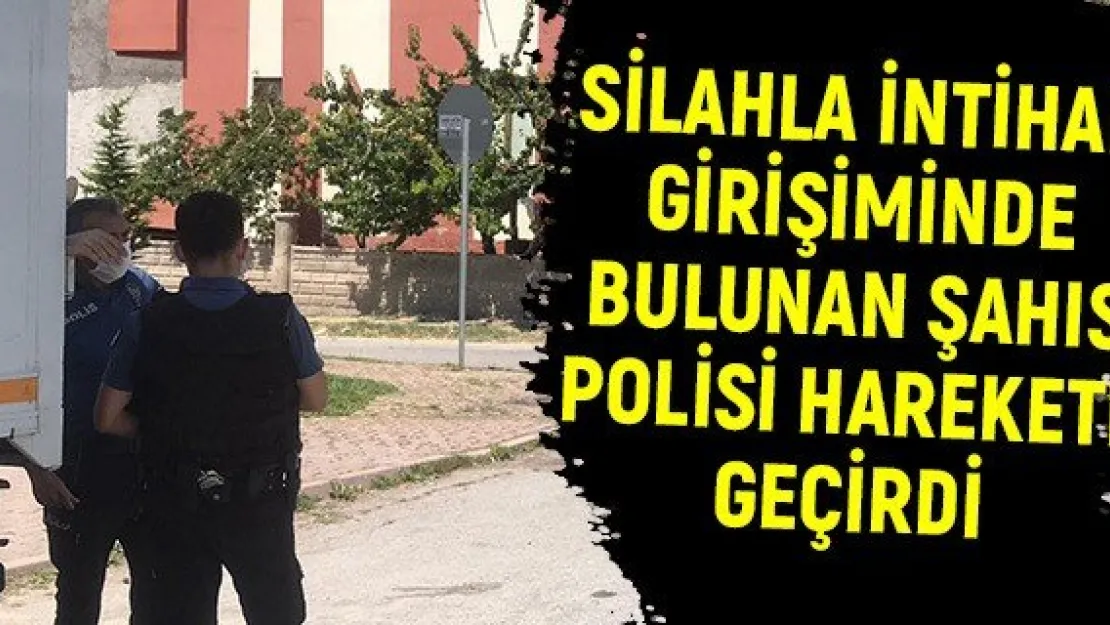 Silahla intihar girişiminde bulunan şahıs polisi harekete geçirdi