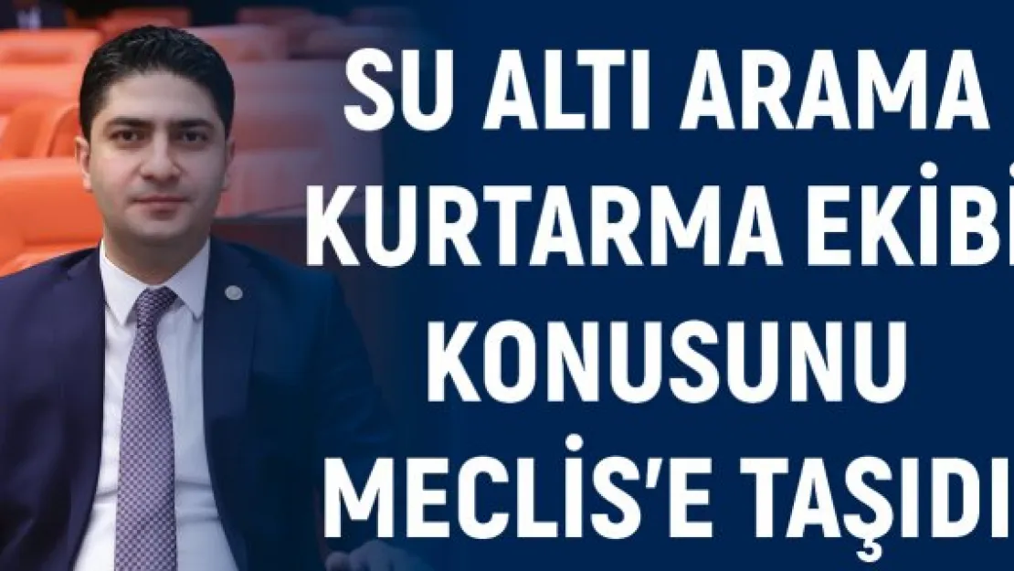 Su altı arama kurtarma ekibi konusunu Meclis'e taşıdı