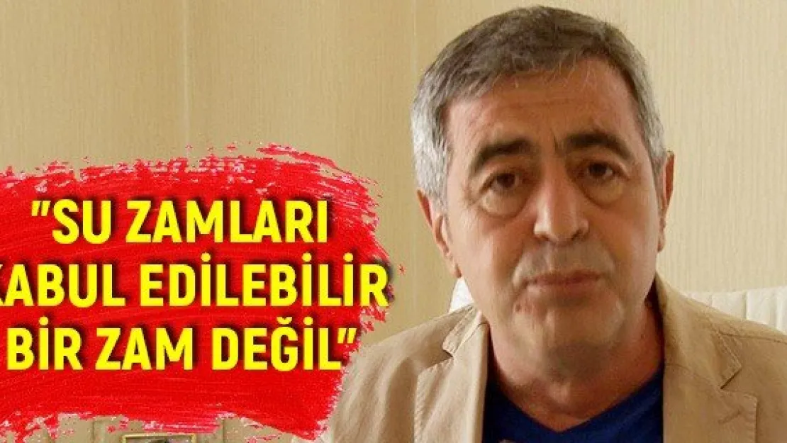 &quotSu zamları kabul edilebilir bir zam değil"