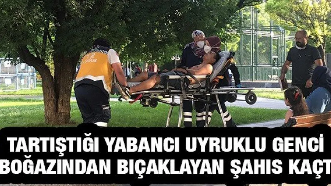 Tartıştığı yabancı uyruklu genci boğazından bıçaklayan şahıs kaçtı