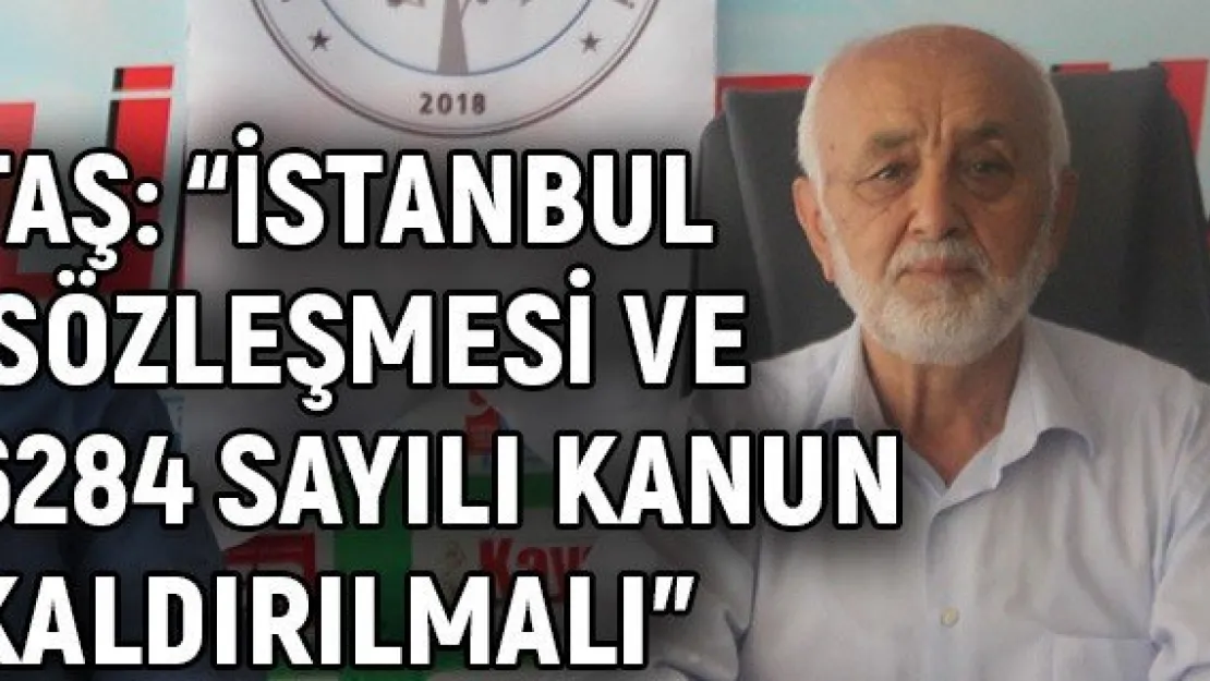 Taş: 'İstanbul Sözleşmesi ve 6284 sayılı kanun kaldırılmalı'