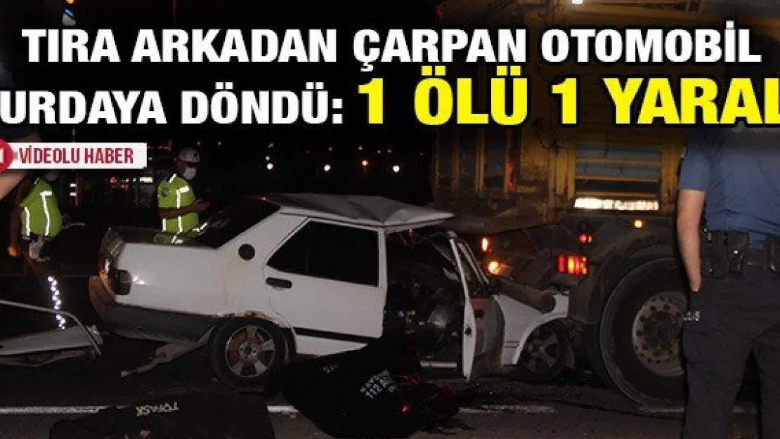 Tıra arkadan çarpan otomobil hurdaya döndü: 1 ölü 1 yaralı