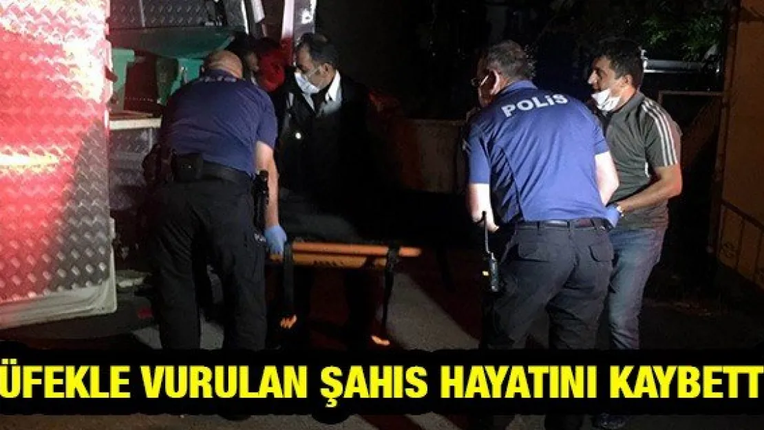 Tüfekle vurulan şahıs hayatını kaybetti