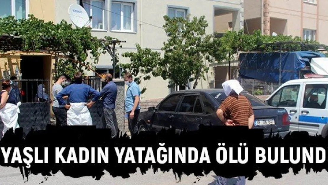 Yaşlı kadın yatağında ölü bulundu