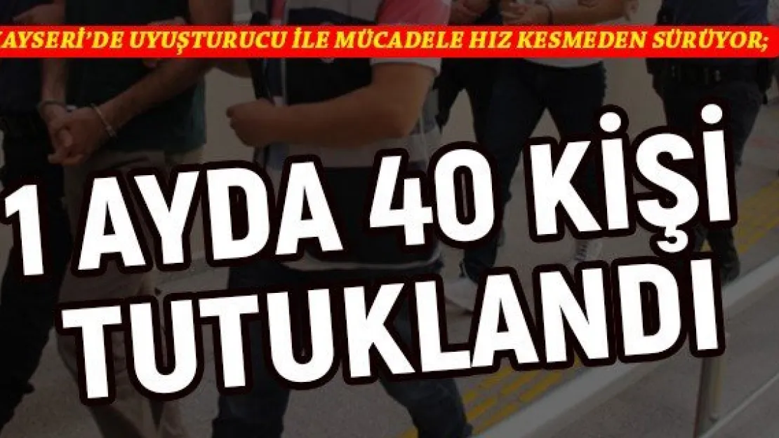 1 ayda 40 kişi tutuklandı