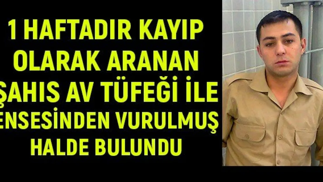 1 haftadır kayıp olarak aranan şahıs av tüfeği ile ensesinden vurulmuş halde bulundu