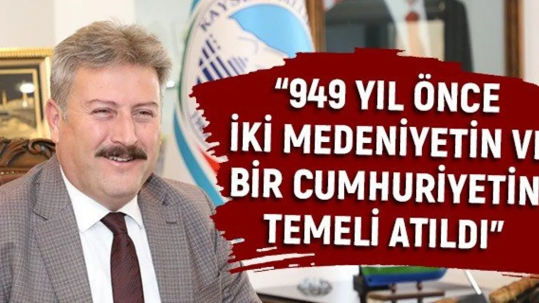 '949 yıl önce iki medeniyetin ve bir Cumhuriyetin temeli atıldı"
