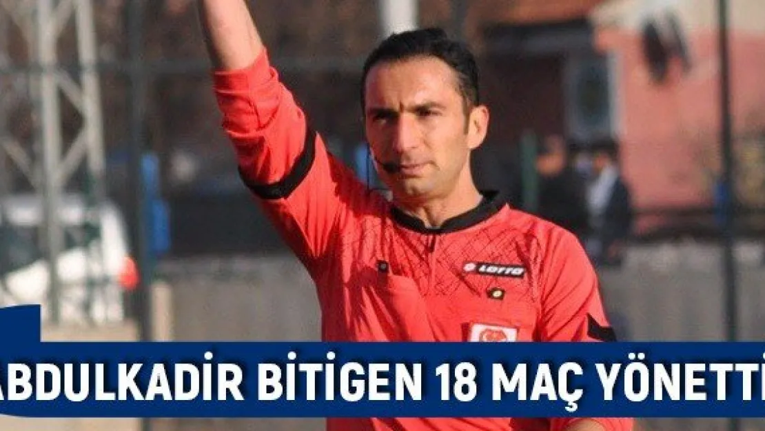 Abdulkadir Bitigen 18 maç yönetti