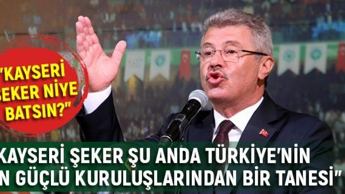 Akay: &quotKayseri Şeker niye batsın? Kayseri Şeker şu anda Türkiye'nin en güçlü kuruluşlarından bir tanesi"