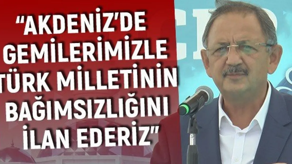 'Akdeniz'de gemilerimizle Türk milletinin bağımsızlığını ilan ederiz'