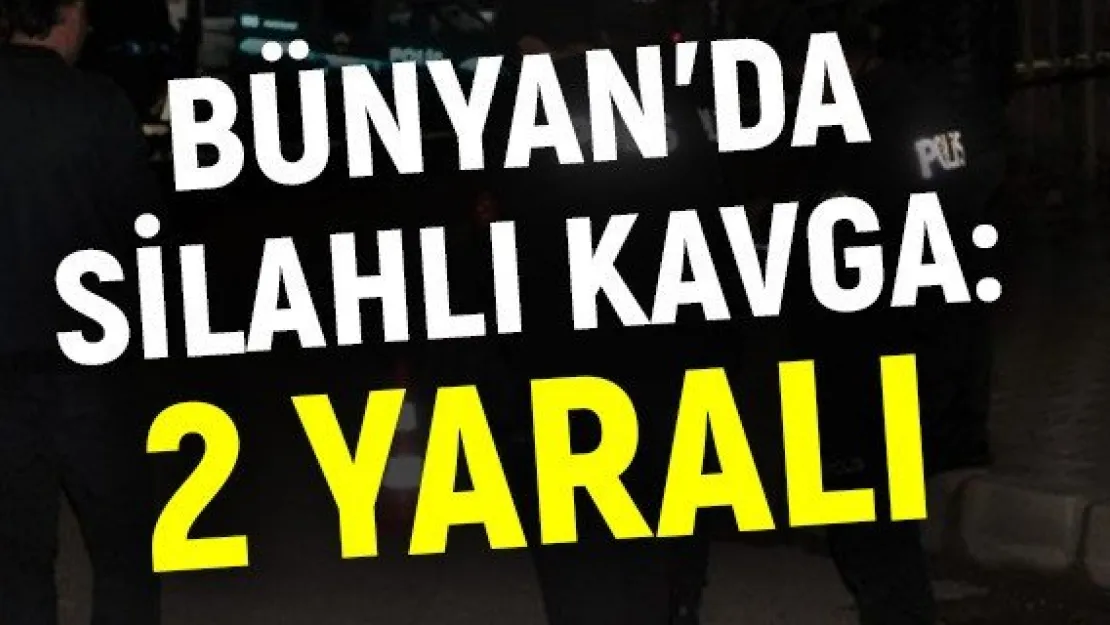 Bünyan'da silahlı kavga: 2 yaralı