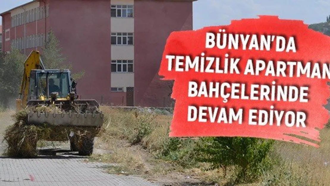 Bünyan'da temizlik apartman bahçelerinde devam ediyor