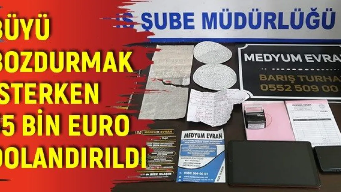 Büyü bozdurmak isterken 35 bin euro dolandırıldı