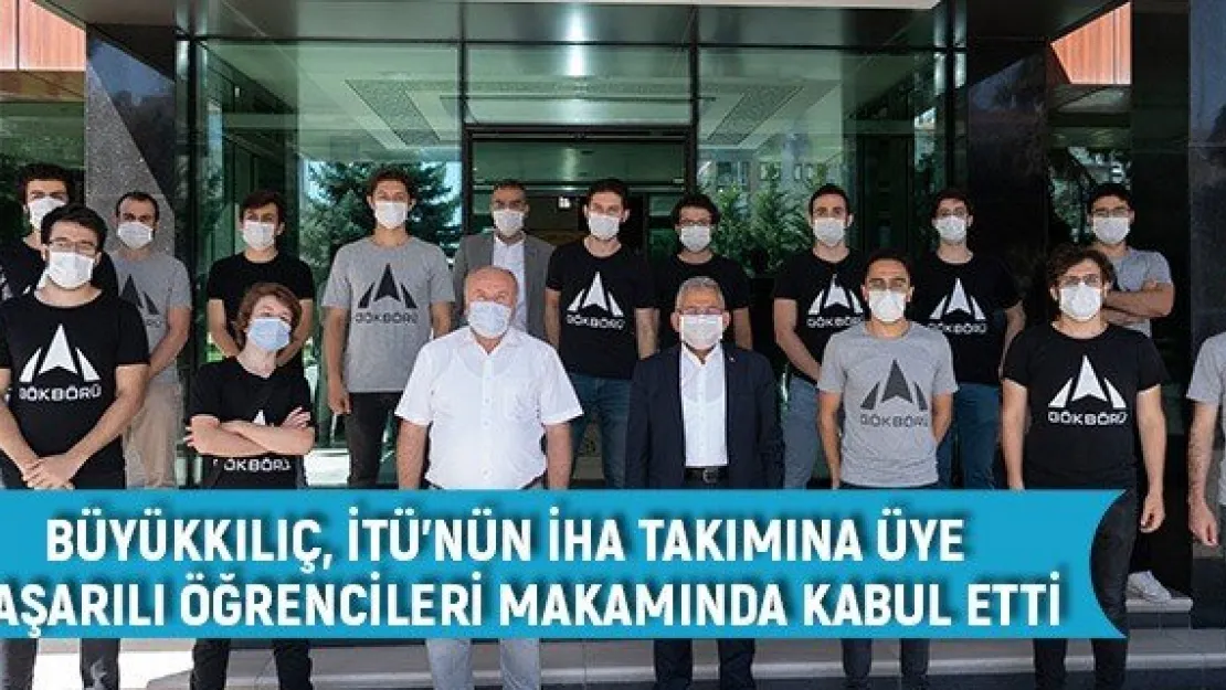 Büyükkılıç, İTÜ'nün İHA Takımına üye başarılı öğrencileri makamında kabul etti