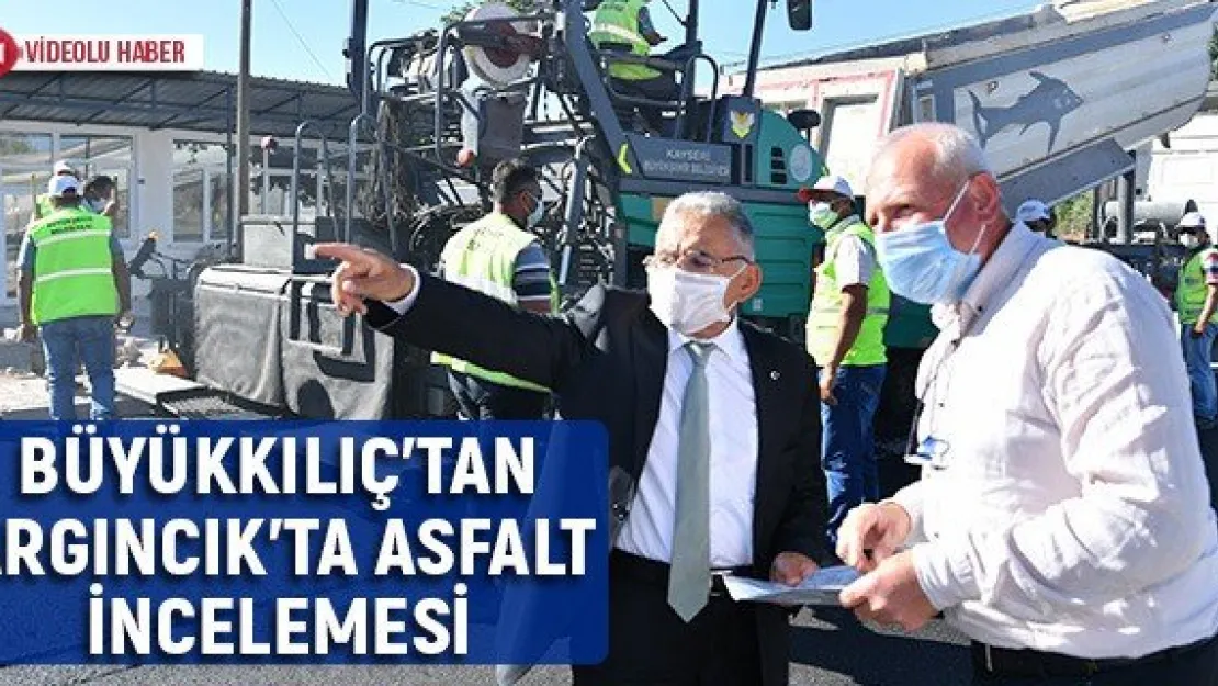 Büyükkılıç'tan Argıncık'ta asfalt incelemesi