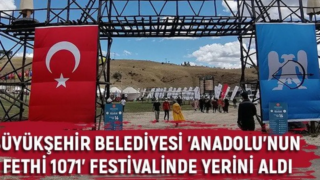 Büyükşehir Belediyesi 'Anadolu'nun Fethi 1071' festivalinde yerini aldı