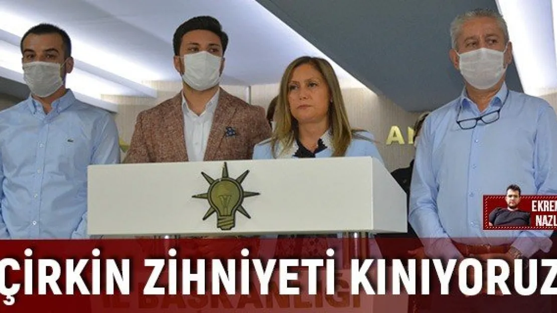 'Çirkin zihniyeti kınıyoruz'