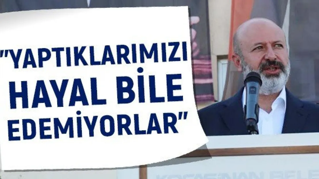 Çolakbayrakdar: Yaptıklarımızı hayal bile edemiyorlar