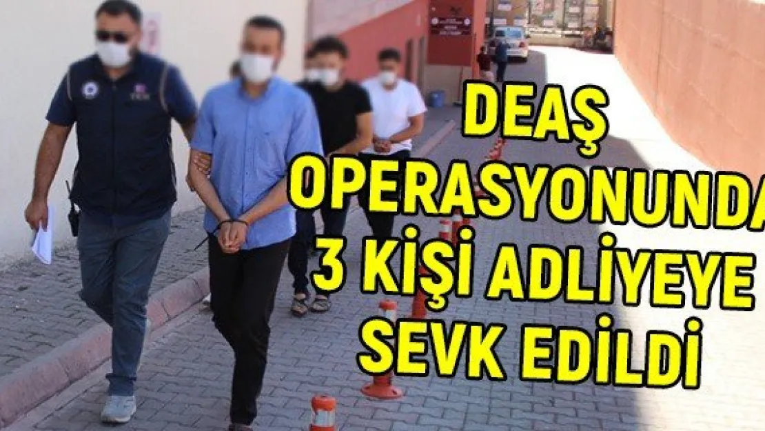 DEAŞ operasyonunda 3 kişi adliyeye sevk edildi