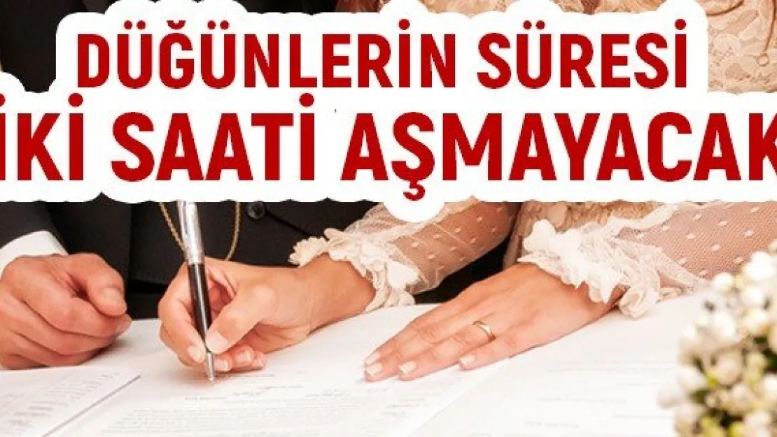 Düğünlerin süresi iki saati aşmayacak