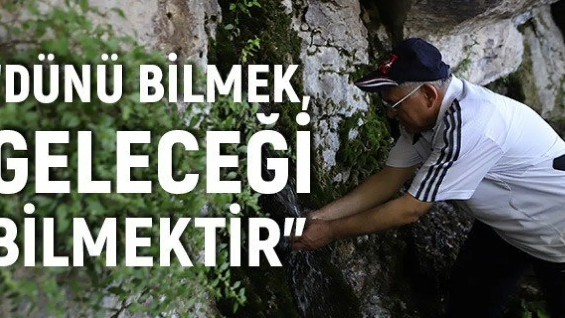 'Dünü bilmek, geleceği bilmektir"