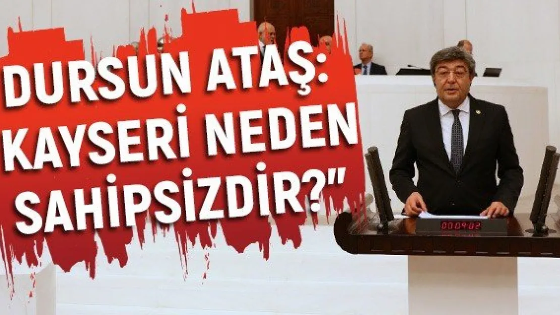 Dursun Ataş: &quotKayseri neden sahipsizdir?"