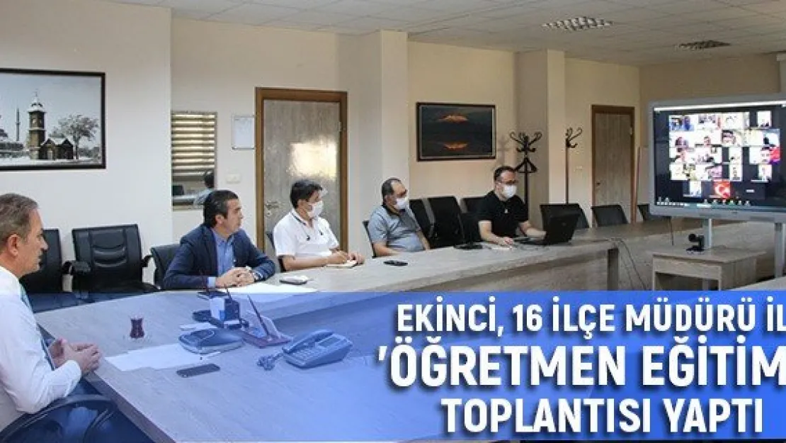 Ekinci, 16 ilçe Müdürü ile 'Öğretmen Eğitimi' toplantısı yaptı