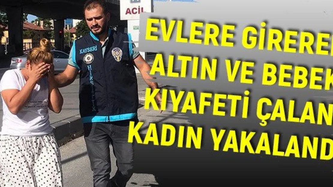 Evlere girerek altın ve bebek kıyafeti çalan kadın yakalandı