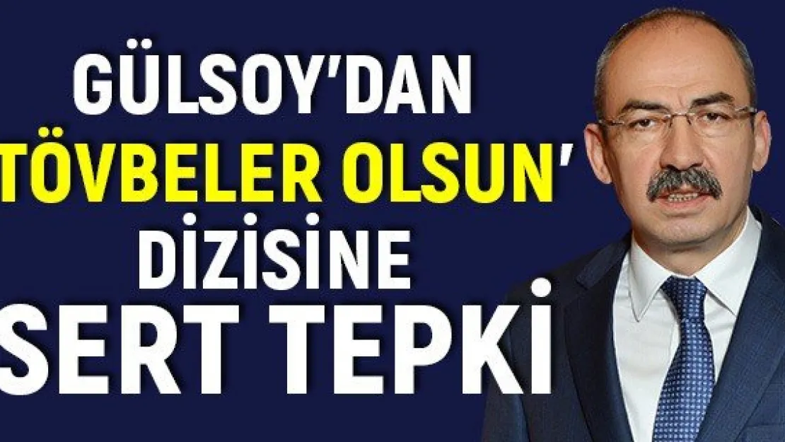 Gülsoy'dan 'Tövbeler Olsun' dizisine sert tepki