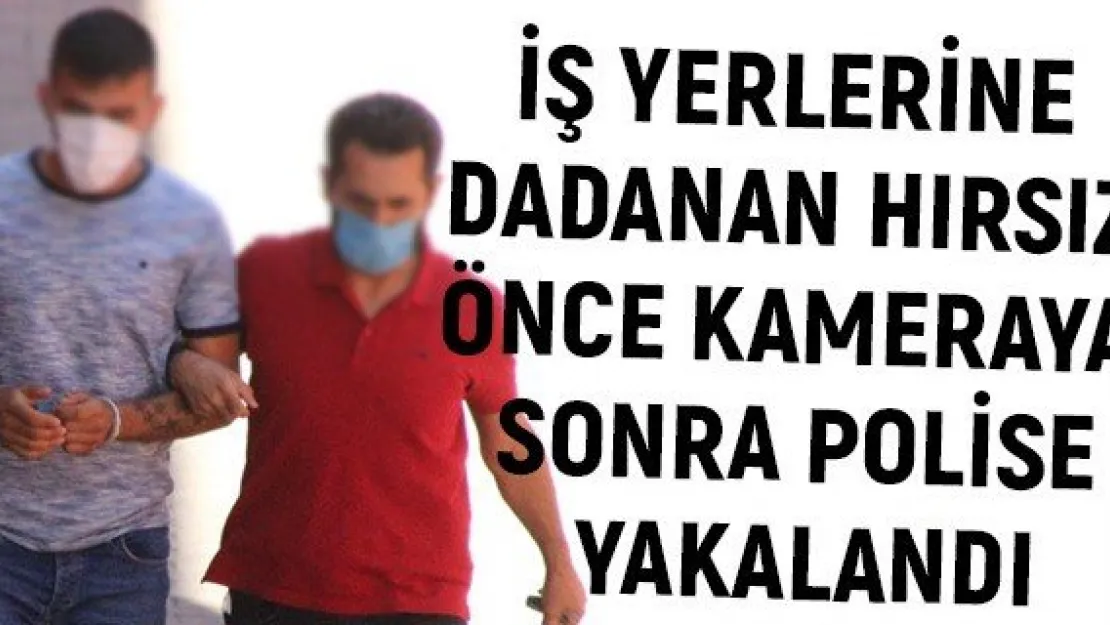 İş yerlerine dadanan hırsız önce kameraya sonra polise yakalandı